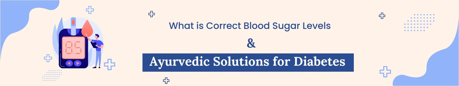 What is Correct Blood Sugar Levels & Ayurvedic Solutions for Diabetes